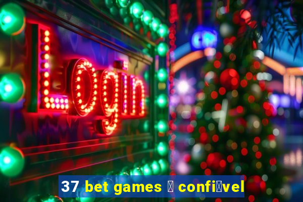 37 bet games 茅 confi谩vel